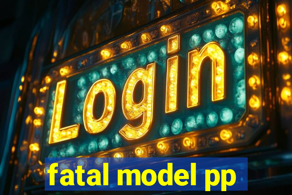 fatal model pp